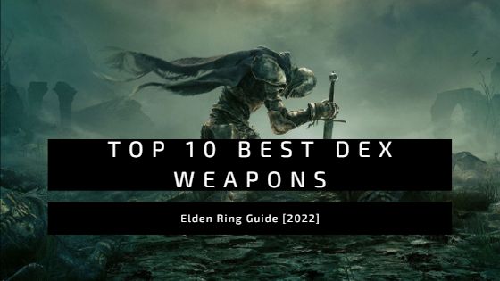 My Top 10 Dexterity Weapons to Conquer Elden Ring