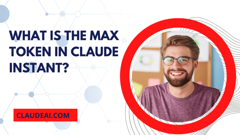 Demystifying Claude Instant&lsquo;s Max Token Limit: An Expert Analysis